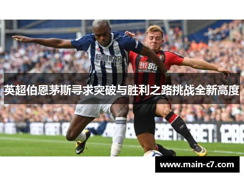 英超伯恩茅斯寻求突破与胜利之路挑战全新高度 英超伯恩茅斯寻求突破与胜利之路挑战全新高度