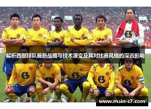 解析西部球队最新战略与技术演变及其对比赛风格的深远影响 解析西部球队最新战略与技术演变及其对比赛风格的深远影响