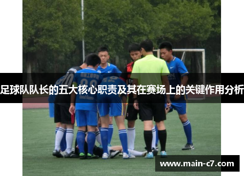 足球队队长的五大核心职责及其在赛场上的关键作用分析 足球队队长的五大核心职责及其在赛场上的关键作用分析