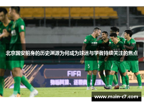 北京国安前身的历史渊源为何成为球迷与学者持续关注的焦点