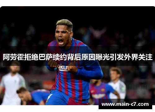 阿劳霍拒绝巴萨续约背后原因曝光引发外界关注
