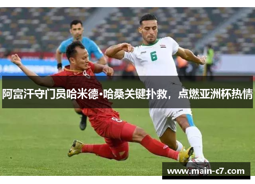 阿富汗守门员哈米德·哈桑关键扑救,点燃亚洲杯热情 阿富汗守门员哈米德·哈桑关键扑救,点燃亚洲杯热情