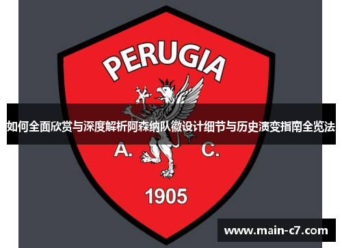 如何全面欣赏与深度解析阿森纳队徽设计细节与历史演变指南全览法 如何全面欣赏与深度解析阿森纳队徽设计细节与历史演变指南全览法