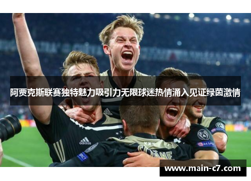 阿贾克斯联赛独特魅力吸引力无限球迷热情涌入见证绿茵激情