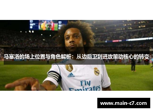 马塞洛的场上位置与角色解析:从边后卫到进攻策动核心的转变 马塞洛的场上位置与角色解析:从边后卫到进攻策动核心的转变