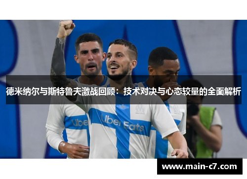 德米纳尔与斯特鲁夫激战回顾：技术对决与心态较量的全面解析