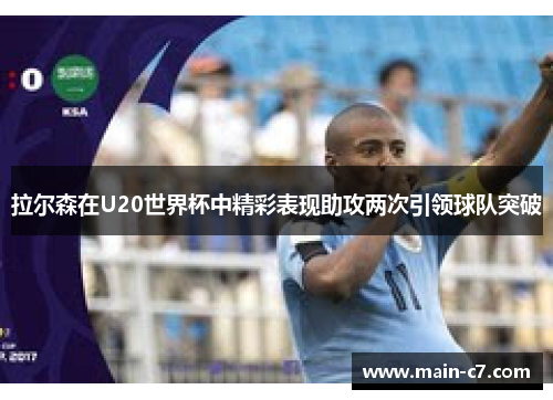 拉尔森在U20世界杯中精彩表现助攻两次引领球队突破