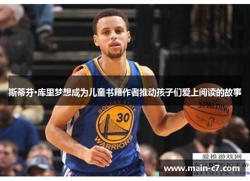 斯蒂芬·库里梦想成为儿童书籍作者推动孩子们爱上阅读的故事