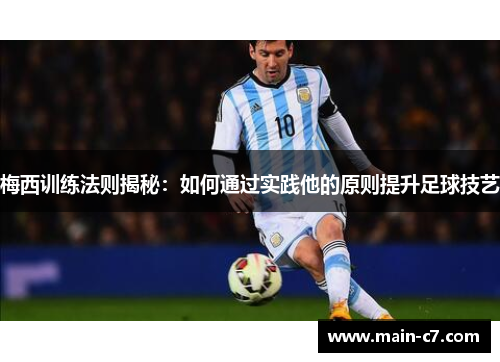 梅西训练法则揭秘：如何通过实践他的原则提升足球技艺