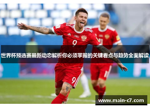 世界杯预选赛最新动态解析你必须掌握的关键看点与趋势全面解读