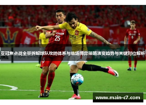 亚冠焦点战全景拆解球队攻防体系与临场博弈策略演变趋势与关键对位解析