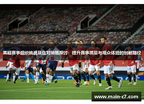 英超赛事组织挑战及应对策略探讨：提升赛事质量与观众体验的创新路径