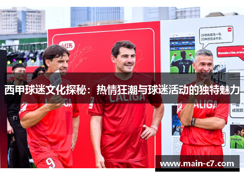 西甲球迷文化探秘：热情狂潮与球迷活动的独特魅力