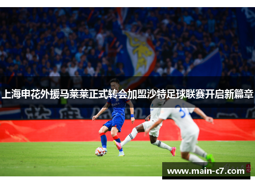 上海申花外援马莱莱正式转会加盟沙特足球联赛开启新篇章
