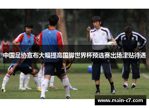 中国足协宣布大幅提高国脚世界杯预选赛出场津贴待遇