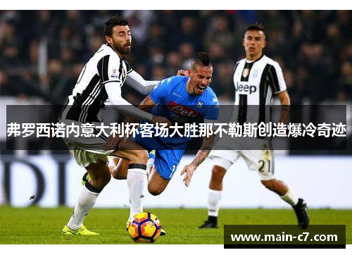 弗罗西诺内意大利杯客场大胜那不勒斯创造爆冷奇迹