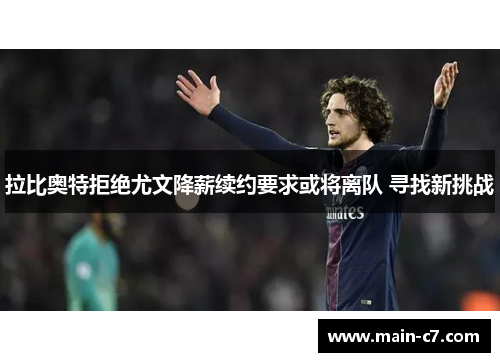 拉比奥特拒绝尤文降薪续约要求或将离队 寻找新挑战