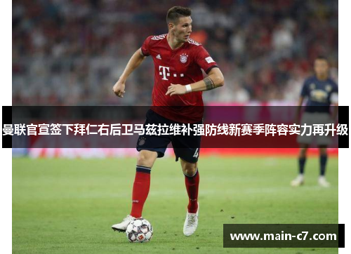 曼联官宣签下拜仁右后卫马兹拉维补强防线新赛季阵容实力再升级