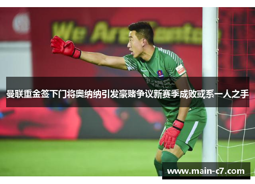 曼联重金签下门将奥纳纳引发豪赌争议新赛季成败或系一人之手