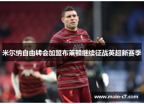 米尔纳自由转会加盟布莱顿继续征战英超新赛季