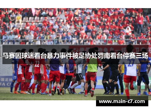 马赛因球迷看台暴力事件被足协处罚南看台停赛三场